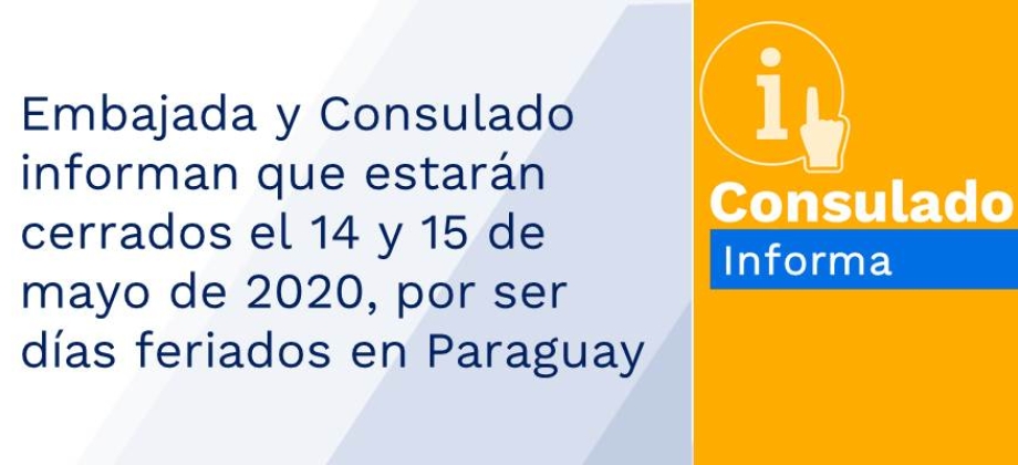 Embajada y Consulado informan que estarán cerrados el 14 y 15 de mayo de 2020, por ser días feriados en Paraguay