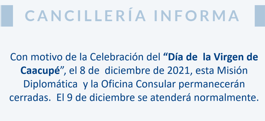 el 8 de  diciembre de 2021, esta Misión Diplomática  y la Oficina Consular permanecerán cerradas